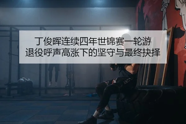 丁俊晖连续四年世锦赛一轮游 退役呼声高涨下的坚守与最终抉择